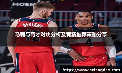 马刺与奇才对决分析及竞猜推荐策略分享